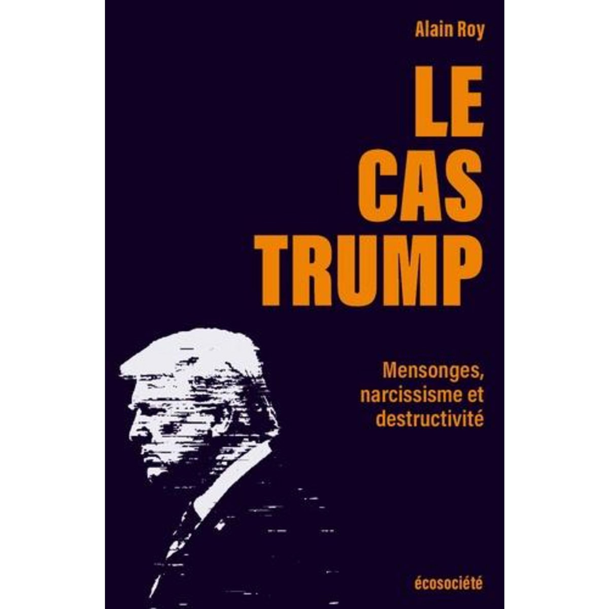 LE CAS TRUMP. PORTRAIT D'UN IMPOSTEUR, Roy Alain