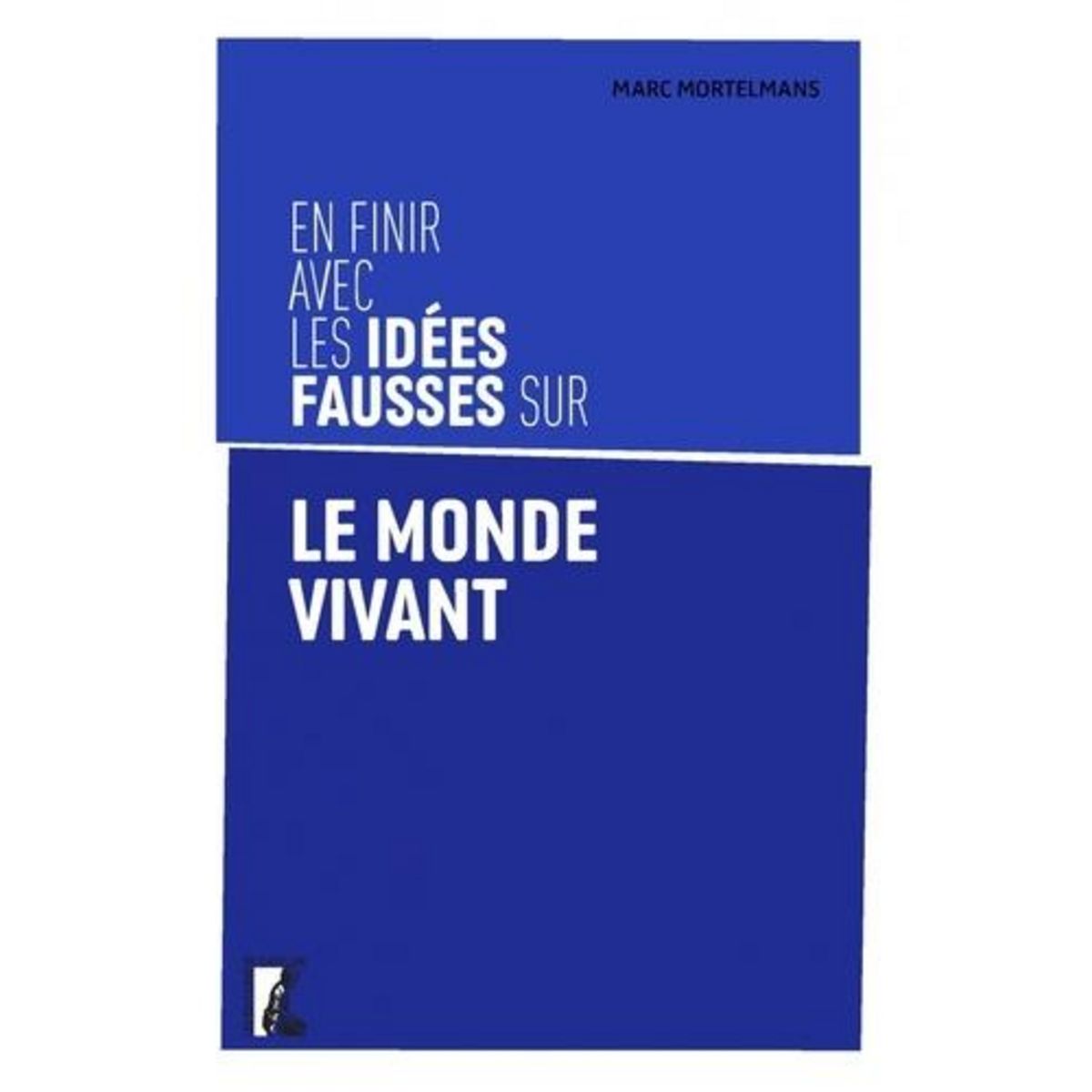 EN FINIR AVEC LES IDEES FAUSSES SUR LE MONDE VIVANT, Mortelmans Marc