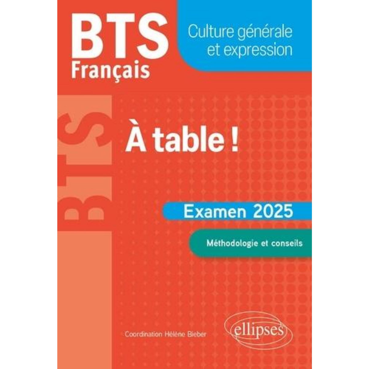 BTS FRANCAIS A TABLE ! CULTURE GENERALE ET EXPRESSION, EDITION 2025, Bieber Hélène