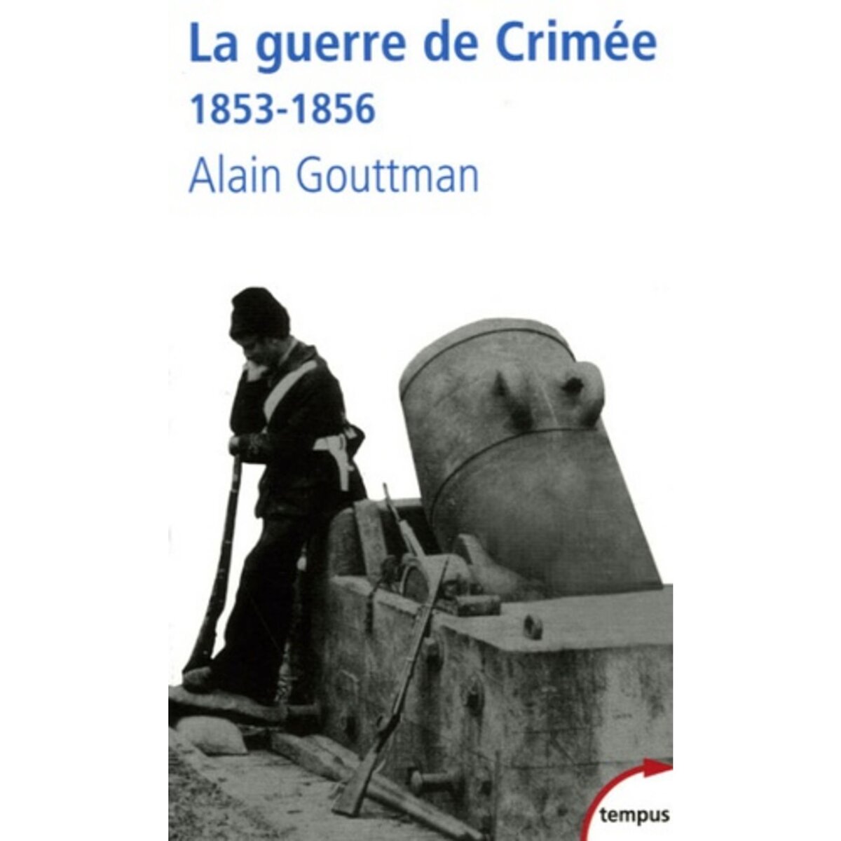  LA GUERRE DE CRIMEE 1853-1856. LA PREMIERE GUERRE MODERNE, Gouttman Alain