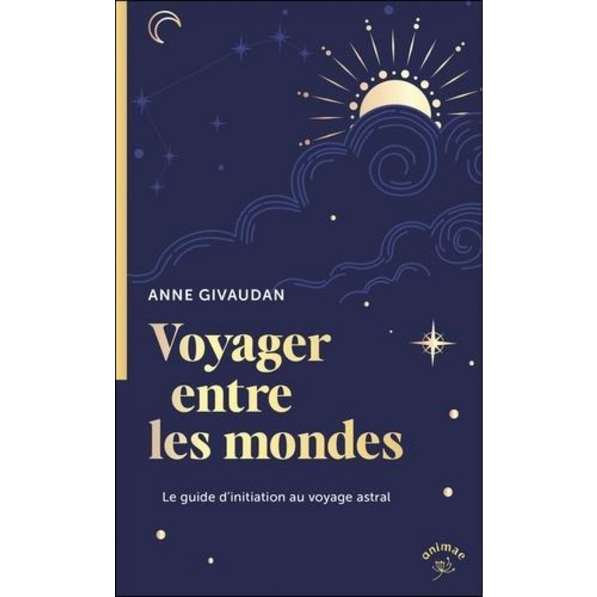 VOYAGER ENTRE LES MONDES. LE GUIDE D'INITIATION AU VOYAGE ASTRAL, Givaudan Anne