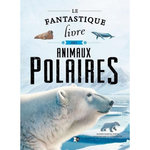 LE FANTASTIQUE LIVRE DES ANIMAUX POLAIRES, Garcia Nieto Eliseo