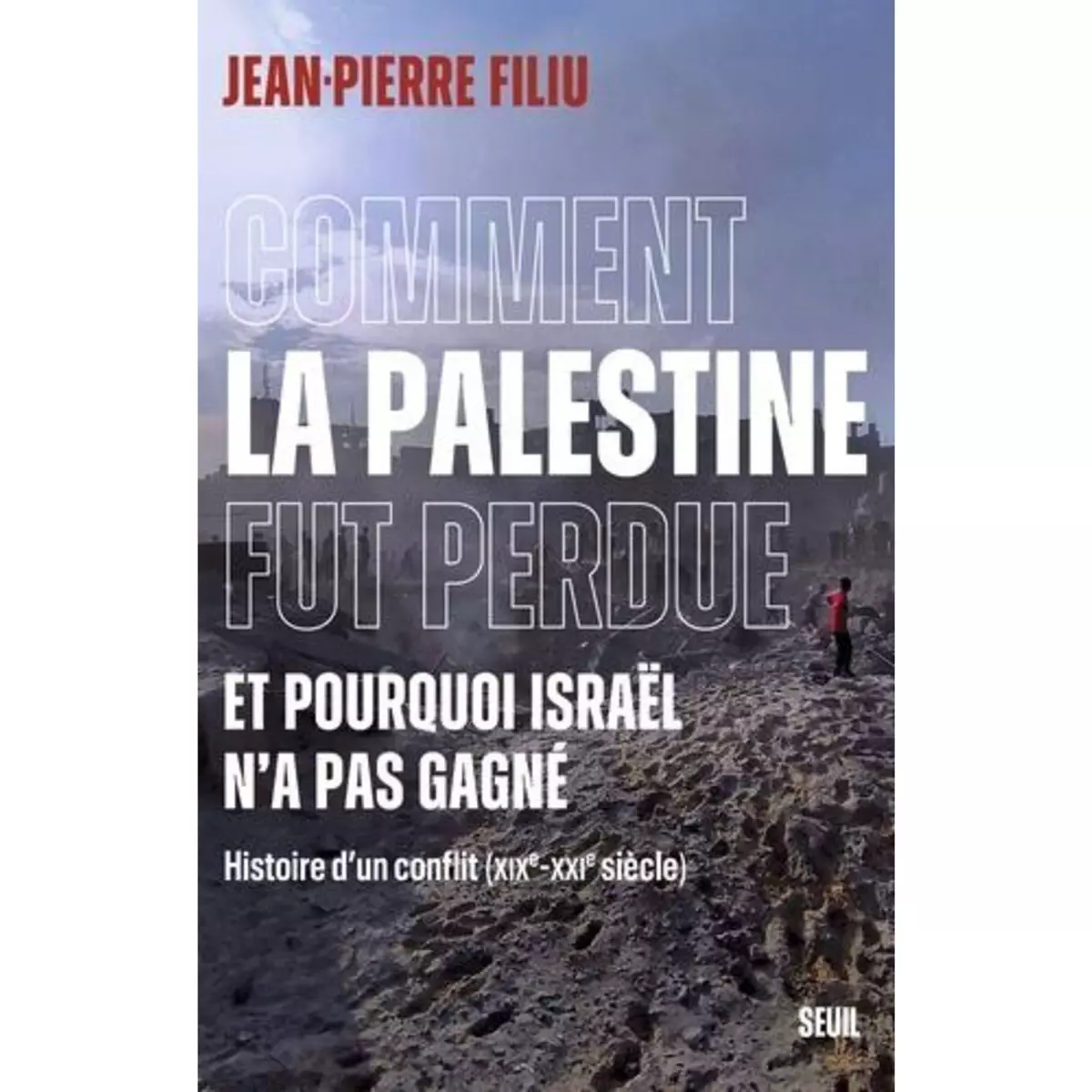  COMMENT LA PALESTINE FUT PERDUE. ET POURQUOI ISRAEL N'A PAS GAGNE - HISTOIRE D'UN CONFLIT (XIXE-XXIE SIECLE), Filiu Jean-Pierre