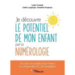 JE DECOUVRE LE POTENTIEL DE MON ENFANT PAR LA NUMEROLOGIE. UN OUTIL INCROYABLE POUR MIEUX LE COMPRENDRE ET L'ACCOMPAGNER, Castells Lydie