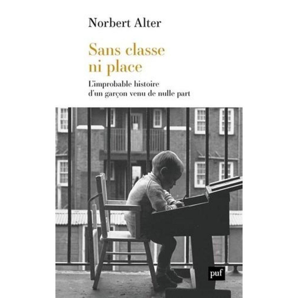SANS CLASSE NI PLACE. L'IMPROBABLE HISTOIRE D'UN GARCON VENU DE NULLE PART, Alter Norbert