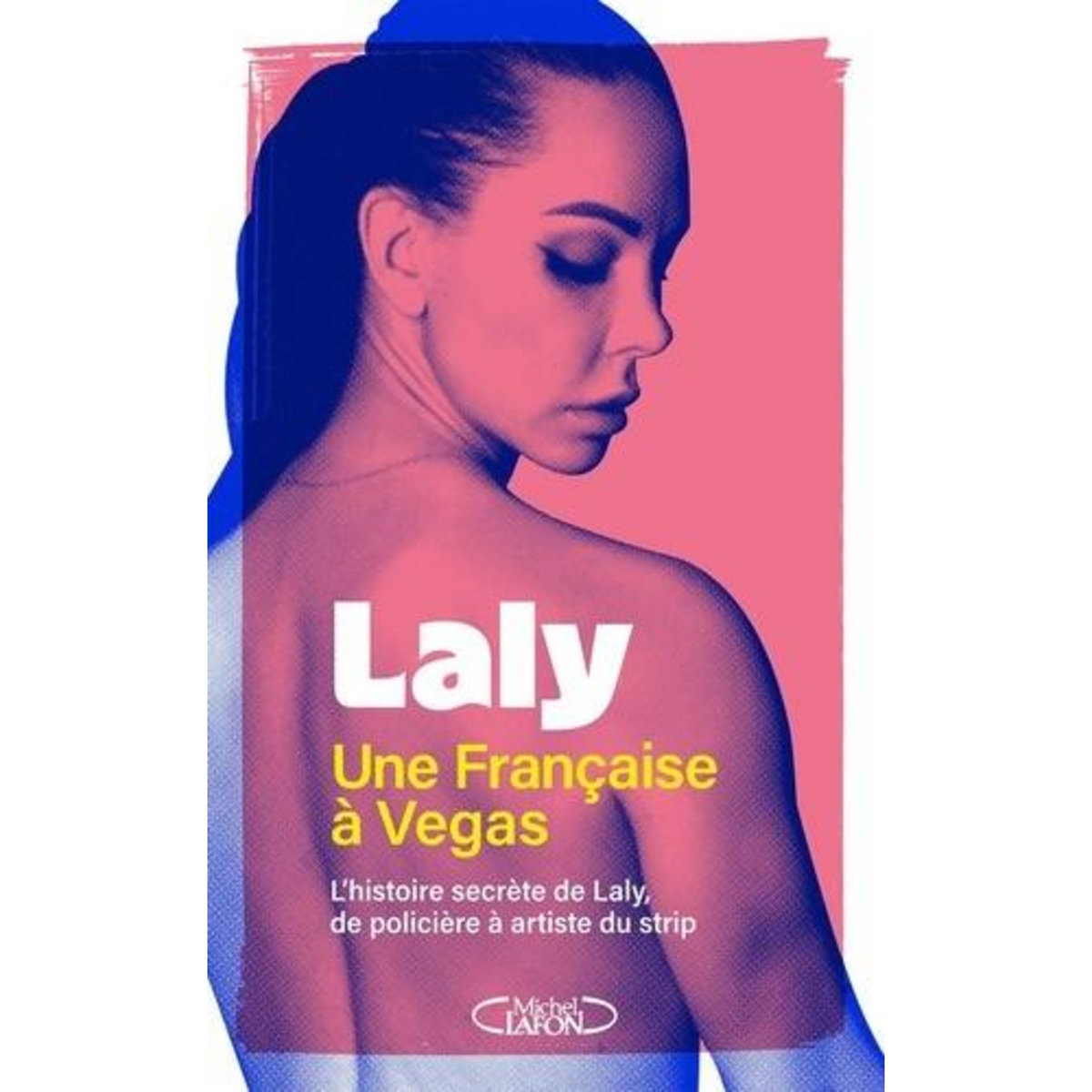 UNE FRANCAISE A VEGAS. L'HISTOIRE SECRETE DE LALY, POLICIERE ET ARTISTE DU STRIP, Laly
