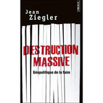 DESTRUCTION MASSIVE. GEOPOLITIQUE DE LA FAIM, Ziegler Jean