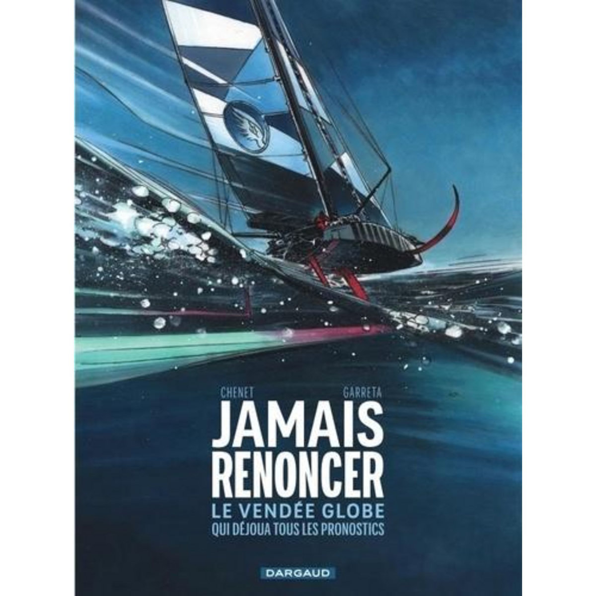 JAMAIS RENONCER. LE VENDEE GLOBE QUI DEJOUA TOUS LES PRONOSTICS, Chenet Alexandre