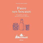 FAIRE SES BOCAUX. UN GARDE-MANGER QUI TRAVERSE LES SAISONS, Malaize Noémie