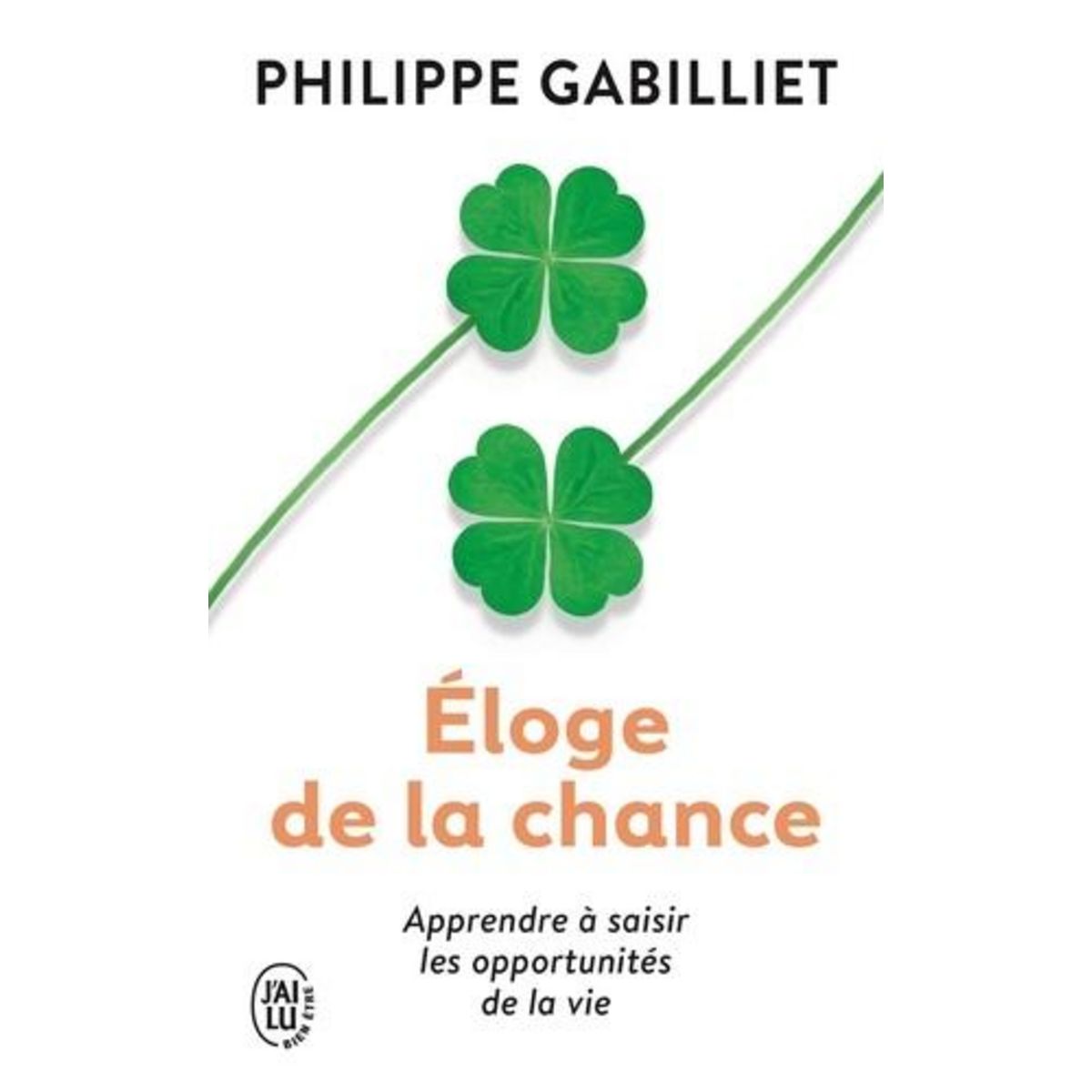 ELOGE DE LA CHANCE. APPRENDRE A SAISIR LES OPPORTUNITES DE LA VIE, 2E EDITION REVUE ET AUGMENTEE, Gabillet Philippe