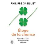 ELOGE DE LA CHANCE. APPRENDRE A SAISIR LES OPPORTUNITES DE LA VIE, 2E EDITION REVUE ET AUGMENTEE, Gabillet Philippe