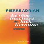 LE REVE INACHEVE DE JACK KEROUAC, Adrian Pierre