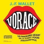 VORACE !. UN PANORAMA GEANT DE LA STREET FOOD D'AUJOURD'HUI, Mallet Jean-François