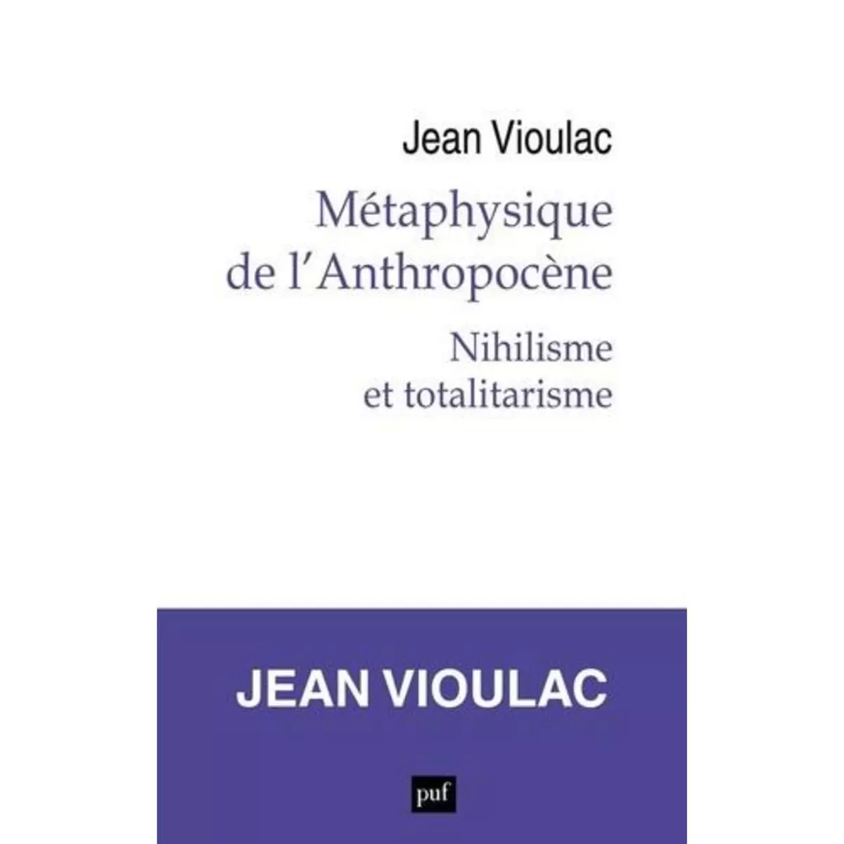  METAPHYSIQUE DE L'ANTHROPOCENE. NIHILISME ET TOTALITARISME, 1RE EDITION, Vioulac Jean