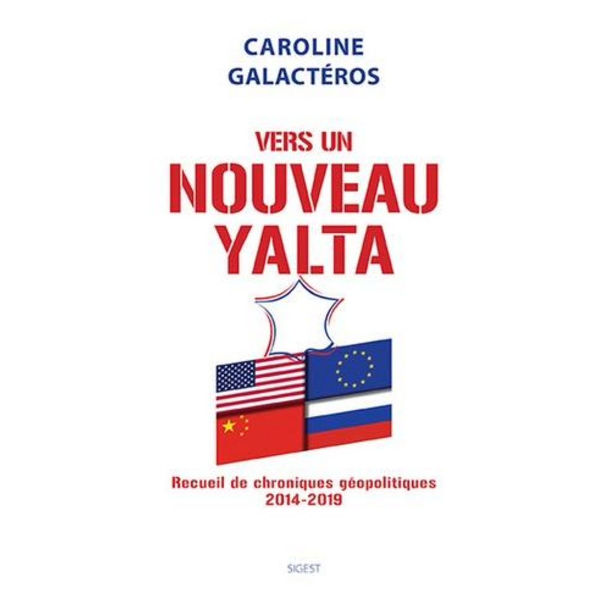 VERS UN NOUVEAU YALTA. RECUEIL DE CHRONIQUES GEOPOLITIQUES, 2014-2019, Galactéros-Luchtenberg Caroline