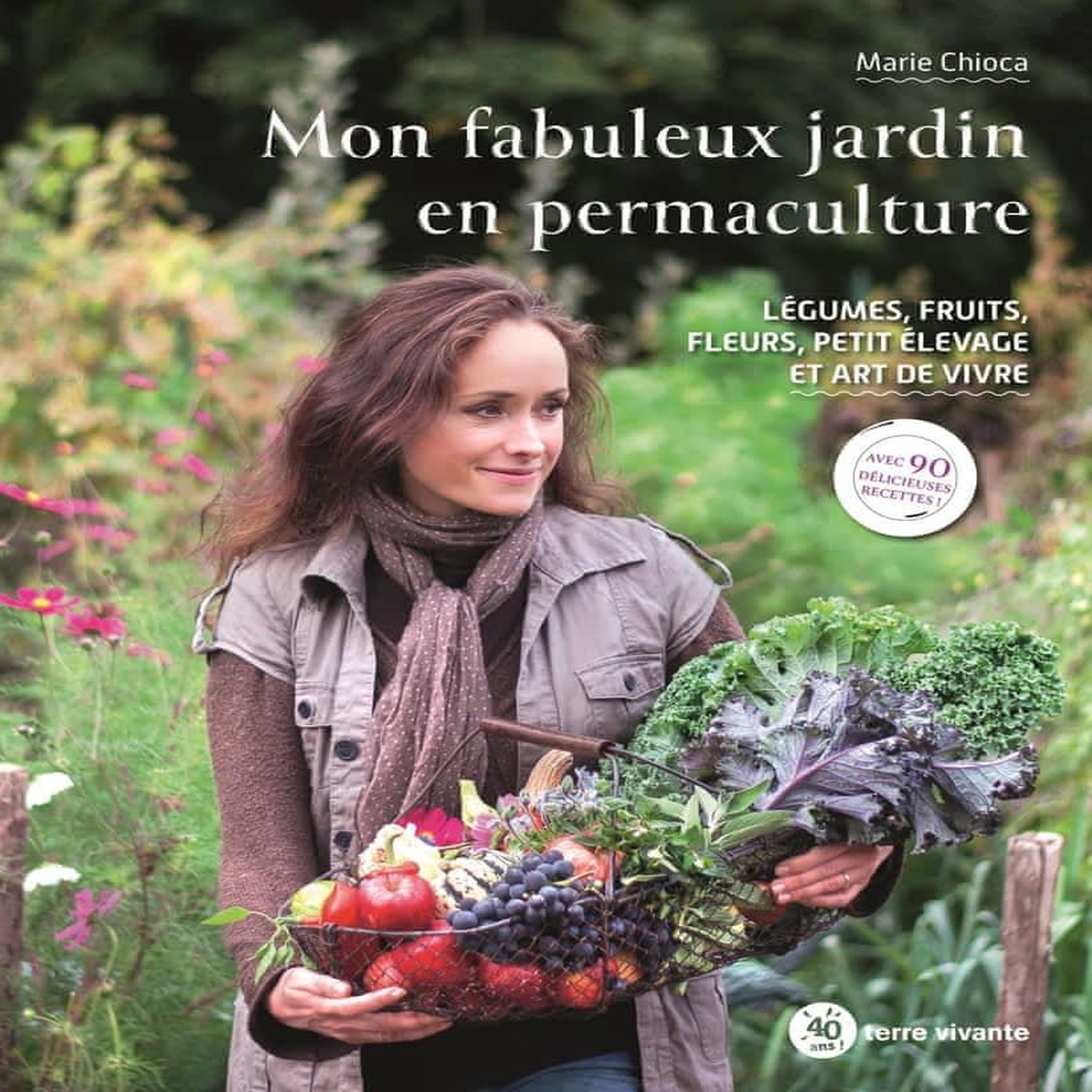MON FABULEUX JARDIN EN PERMACULTURE. LEGUMES, FRUITS, FLEURS, PETIT ELEVAGE ET ART DE VIVRE, Chioca Marie