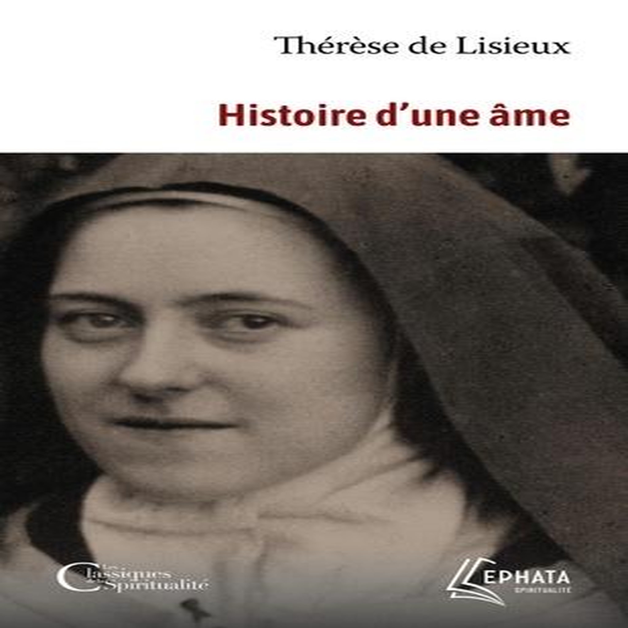 HISTOIRE D'UNE AME. MANUSCRITS AUTOBIOGRAPHIQUES, Thérèse de Lisieux
