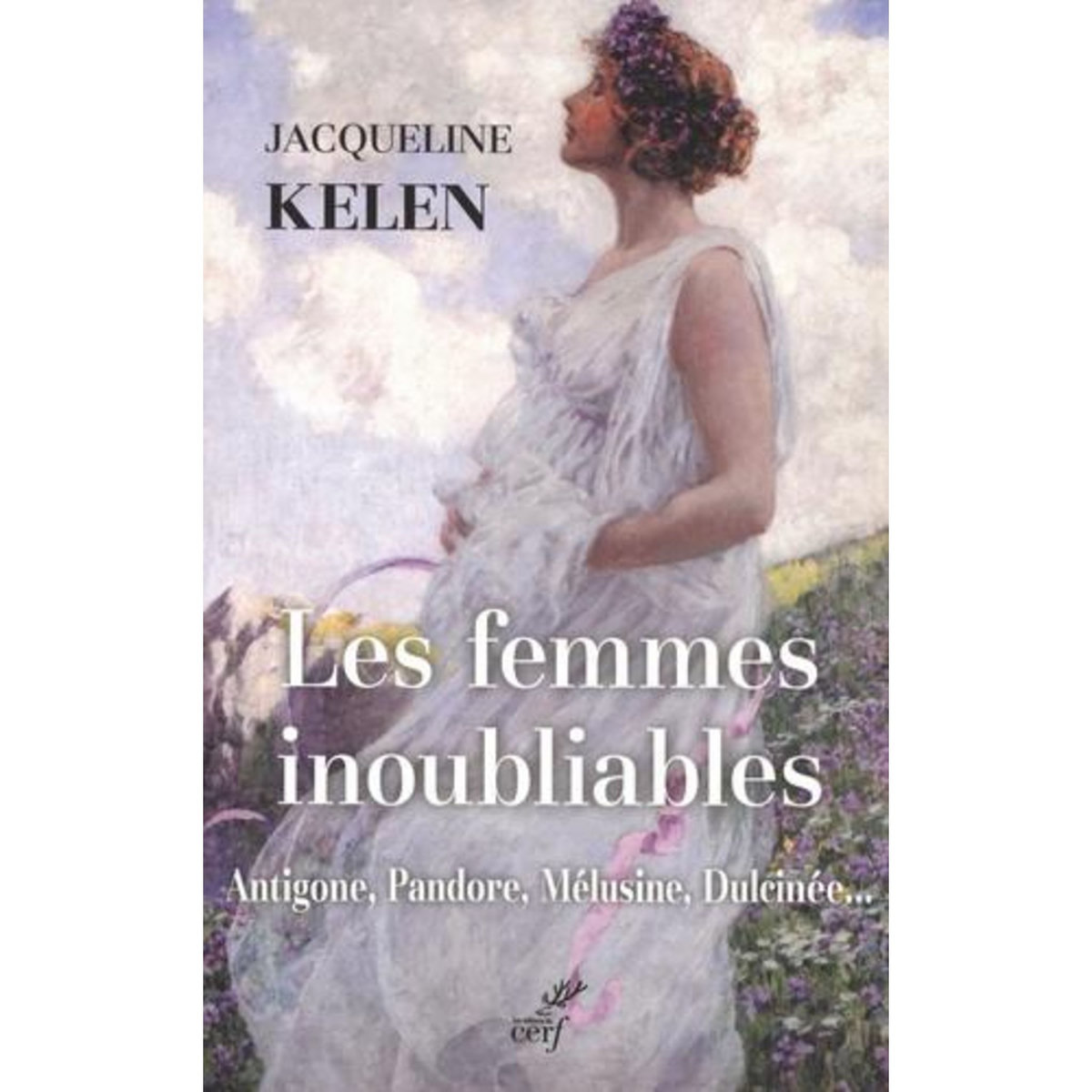 LES FEMMES INOUBLIABLES. ANTIGONE, PANDORE, MELUSINE, DULCINEE..., Kelen Jacqueline