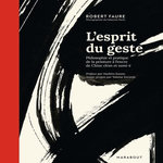 L'ESPRIT DU GESTE. PHILOSOPHIE ET PRATIQUE DE LA PEINTURE A L'ENCRE DE CHINE CH'AN ET SUMI-E, Faure Robert