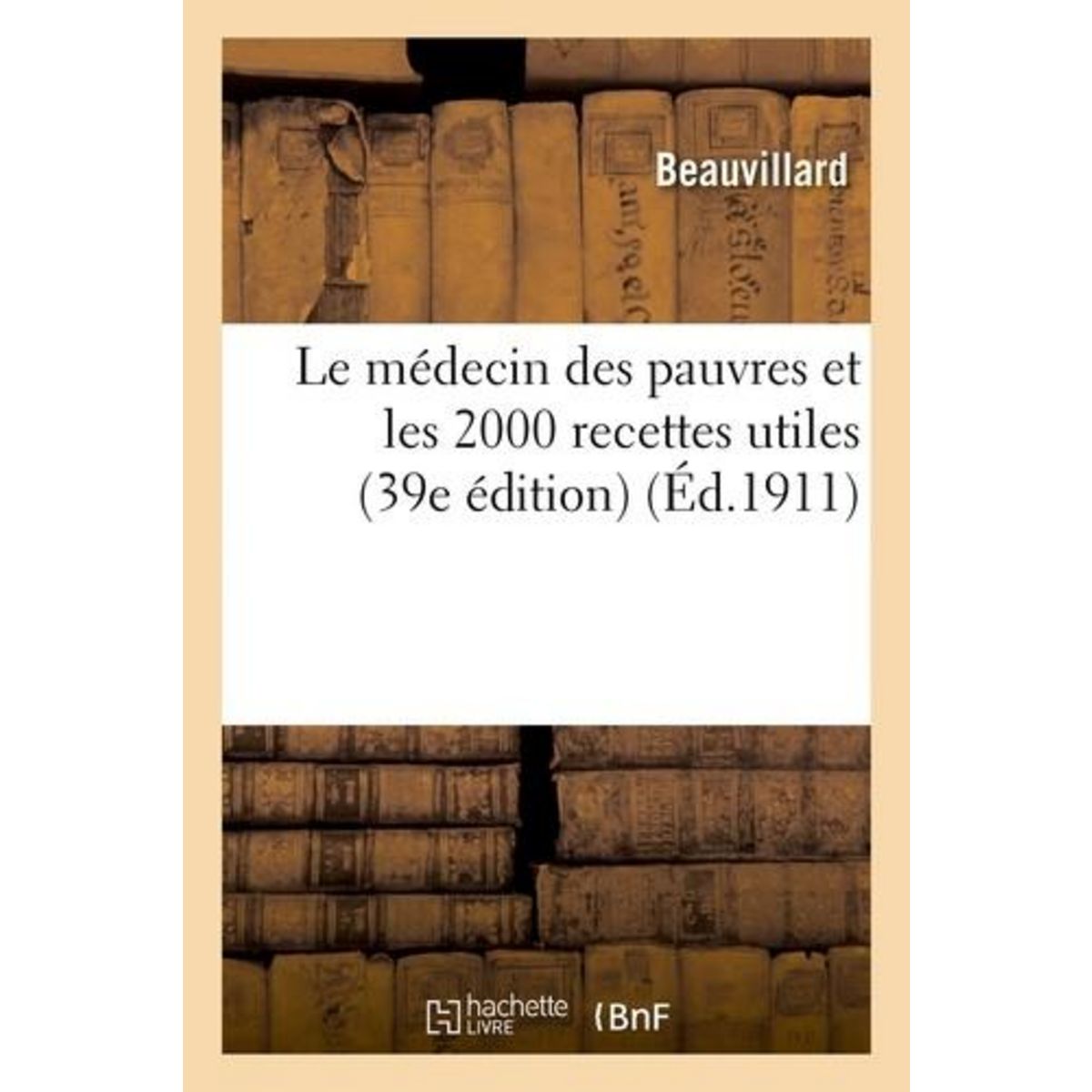 LE MÉDECIN DES PAUVRES ET LES 2000 RECETTES UTILES 39E ÉDITION, Beauvillard