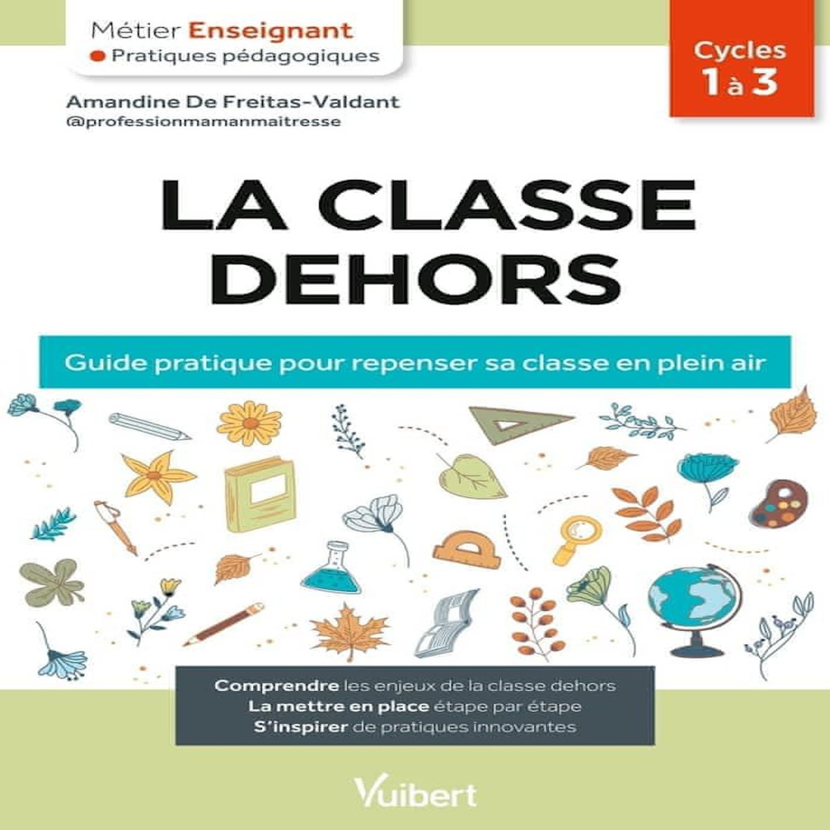 LA CLASSE DEHORS. GUIDE PRATIQUE POUR REPENSER SA CLASSE EN PLEIN AIR. CYCLE 1 A 3, Freitas-Valdant Amandine de