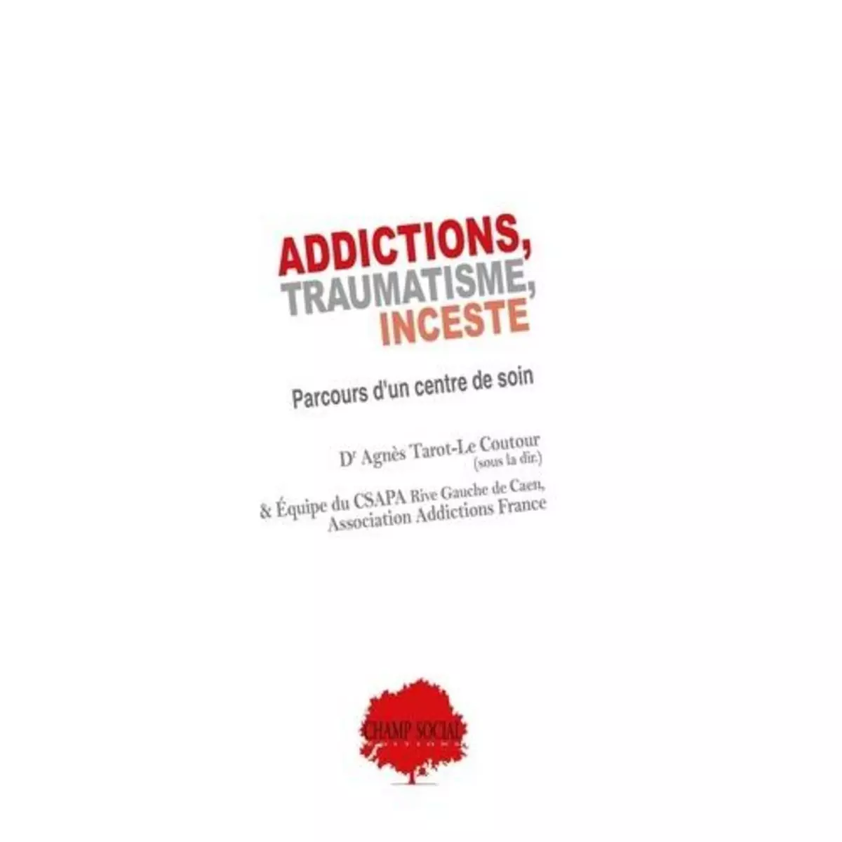  ADDICTIONS, TRAUMATISME, INCESTE. PARCOURS D'UN CENTRE DE SOIN, Tarot-Le Coutour Agnès