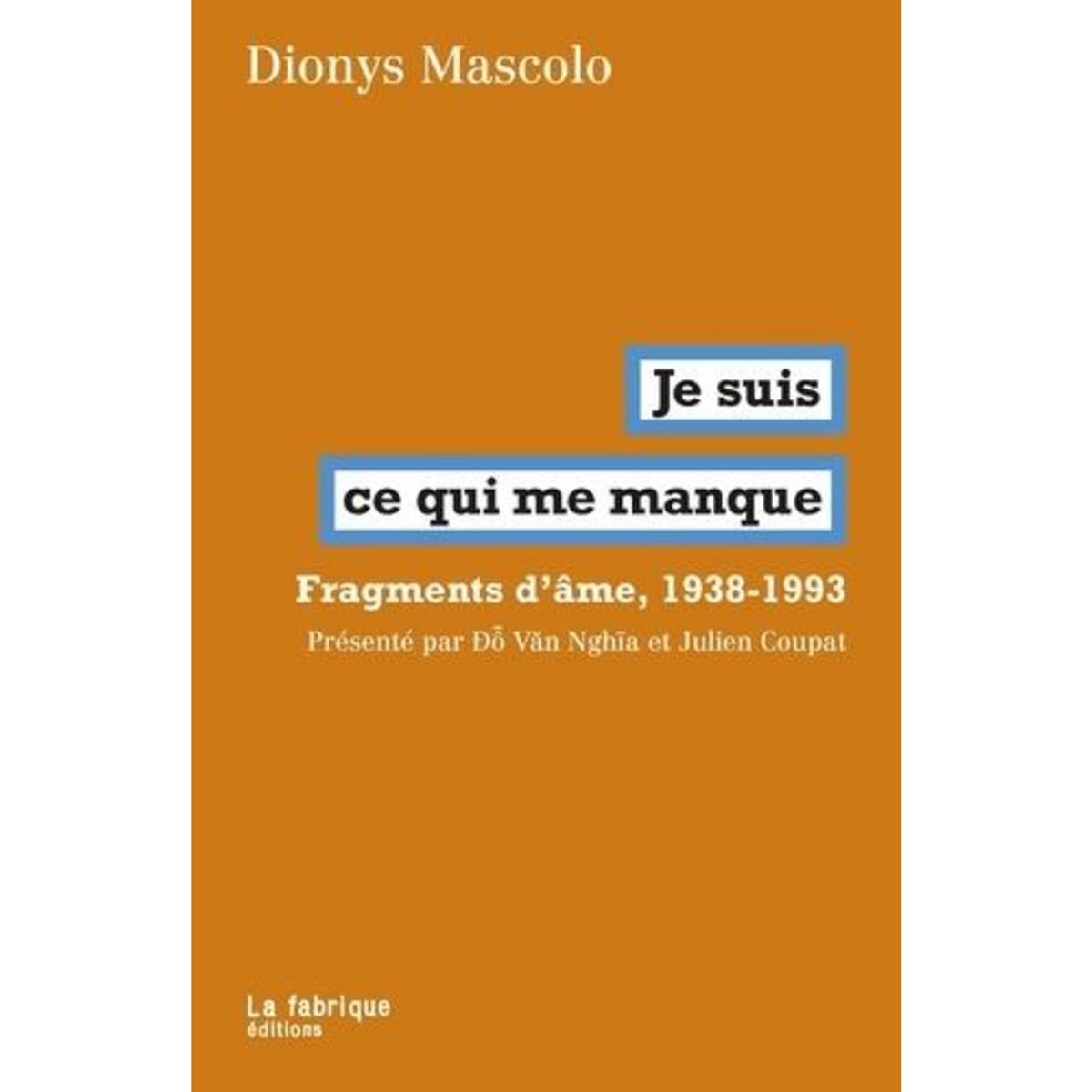 JE SUIS CE QUI ME MANQUE. FRAGMENTS D'AMES, 1938-1993, Mascolo Dionys