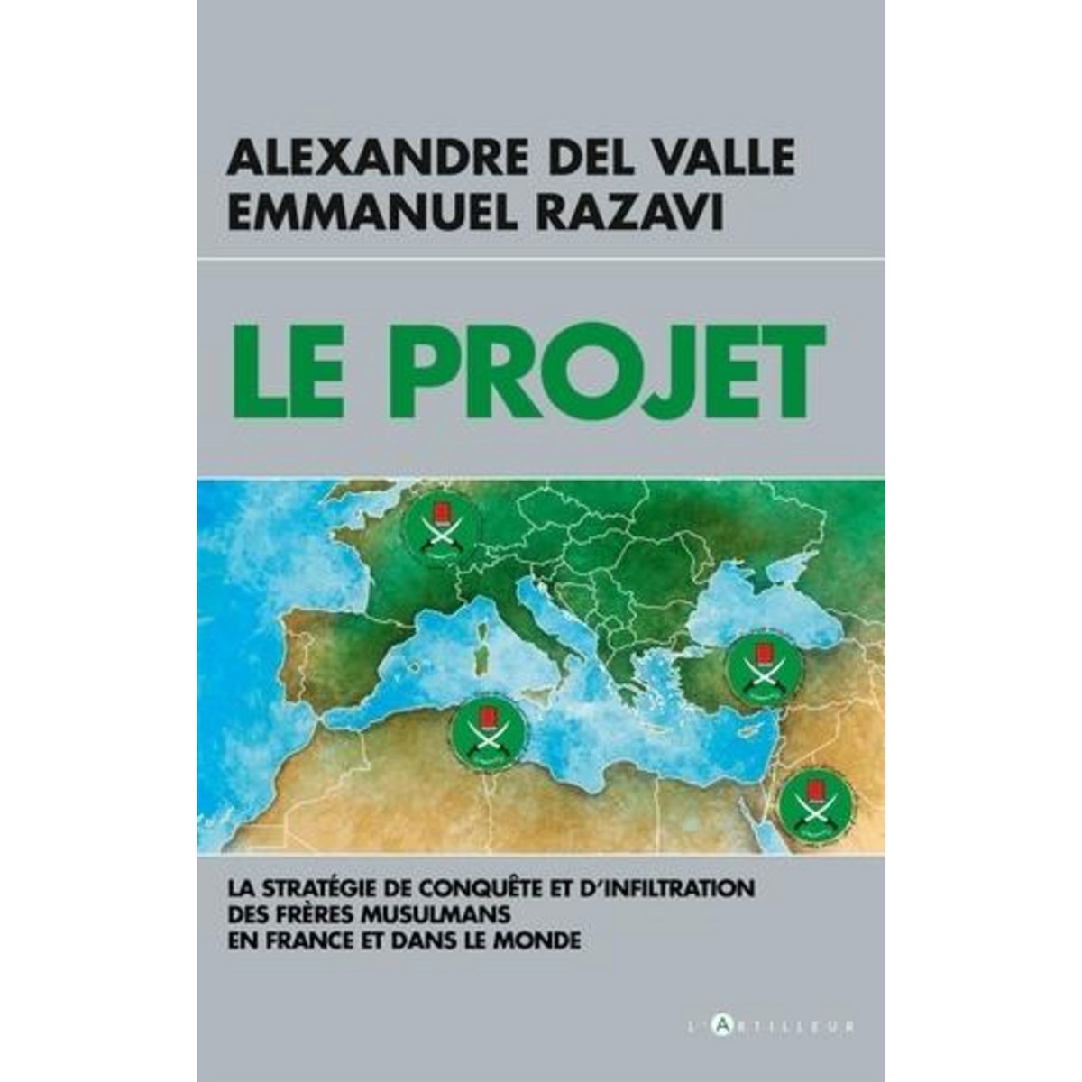 LE PROJET. LA STRATEGIE DE CONQUETE ET D'INFILTRATION DES FRERES MUSULMANS EN FRANCE ET DANS LE MONDE, Del Valle Alexandre