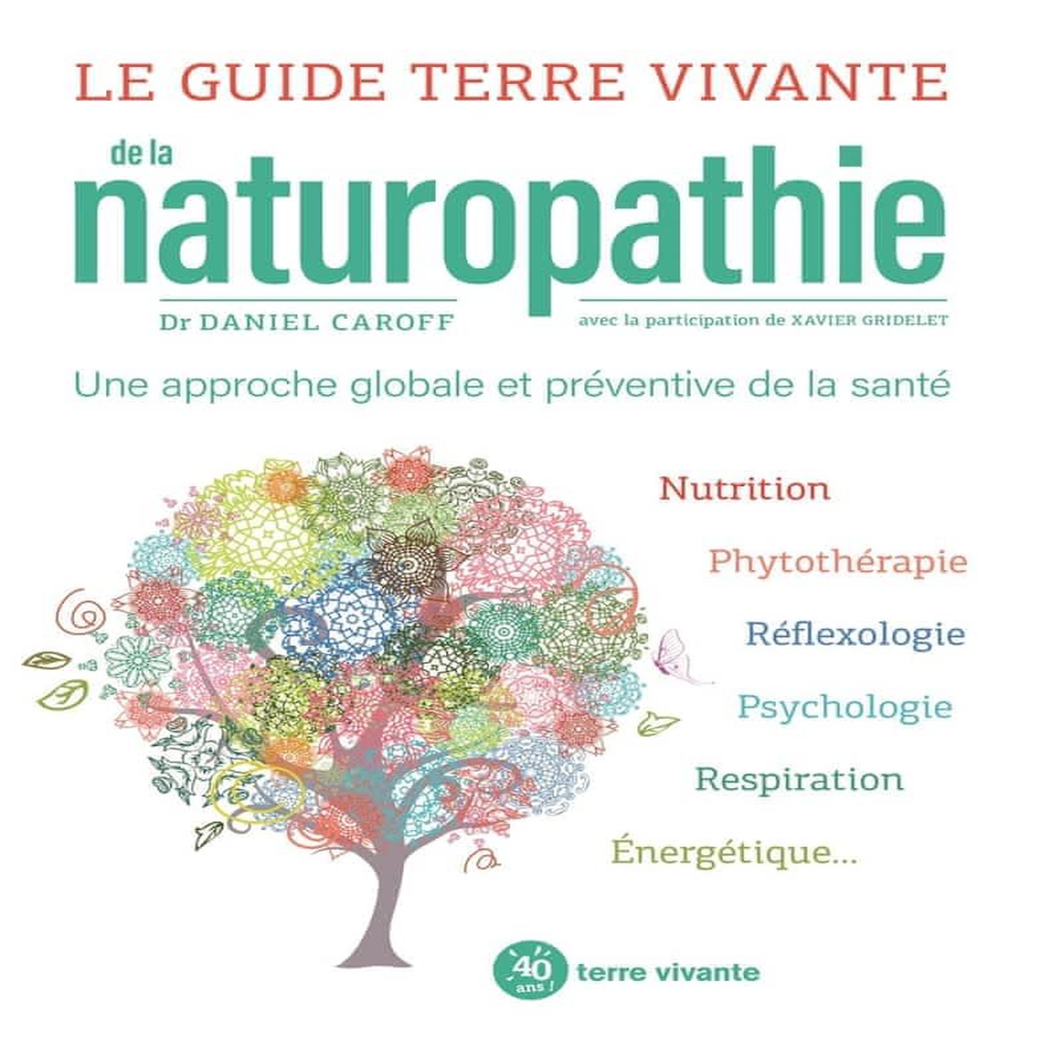 LE GUIDE TERRE VIVANTE DE LA NATUROPATHIE. UNE APPROCHE GLOBALE ET PREVENTIVE DE LA SANTE, Caroff Daniel