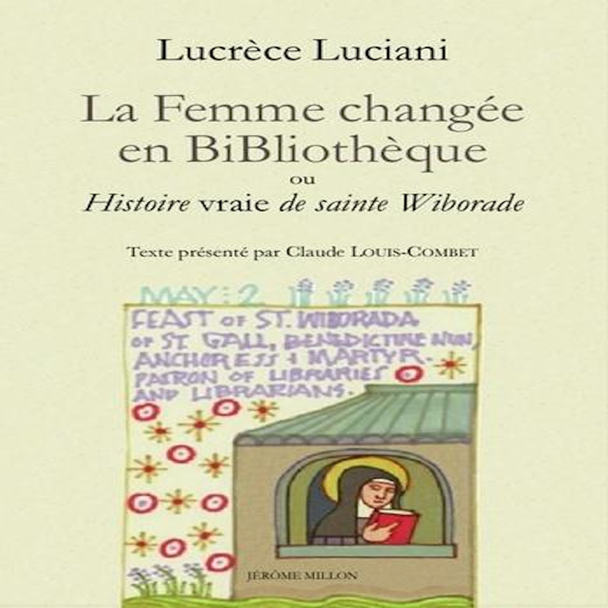 LA FEMME CHANGEE EN BIBLIOTHEQUE OU HISTOIRE VRAIE DE SAINTE WIBORADE. PRECEDE DE LA SAINTETE A L'EPREUVE DU TEXTE, Luciani Lucrèce