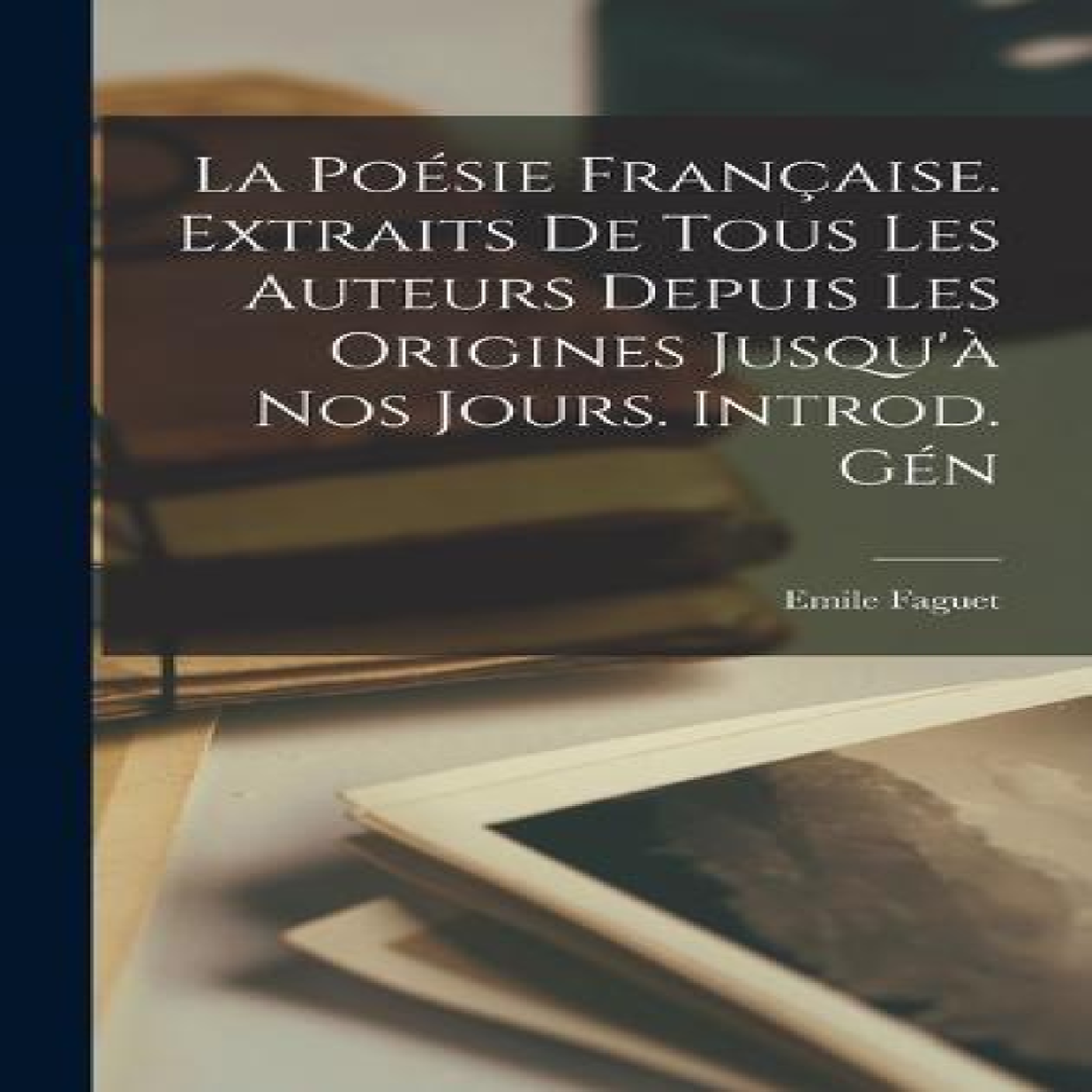 LIVRES La poÃ©sie franÃ§aise. Extraits de tous les auteurs depuis les origines jusqu'Ã nos jours. Introd. gÃ©n