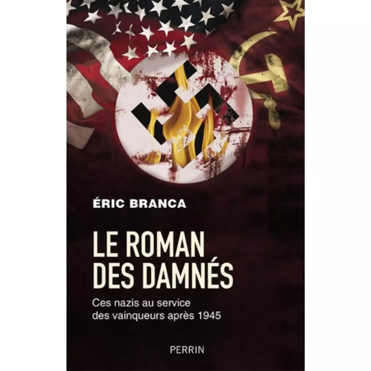  LE ROMAN DES DAMNES. CES NAZIS AU SERVICE DES VAINQUEURS APRES 1945, Branca Eric