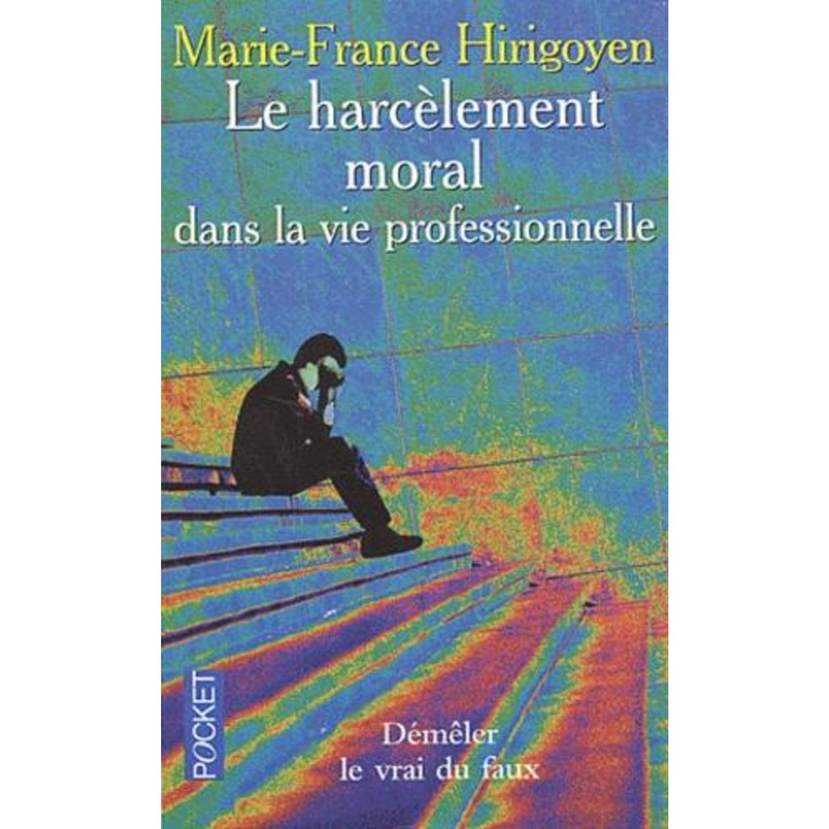 LE HARCELEMENT MORAL DANS LA VIE PROFESSIONNELLE. DEMELER LE VRAI DU FAUX, Hirigoyen Marie-France