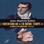 L'INVENTION DU  EN MEME TEMPS . LA CHUTE D'UN AMBITIEUX, 1818-1820, Gallen Jean-Baptiste