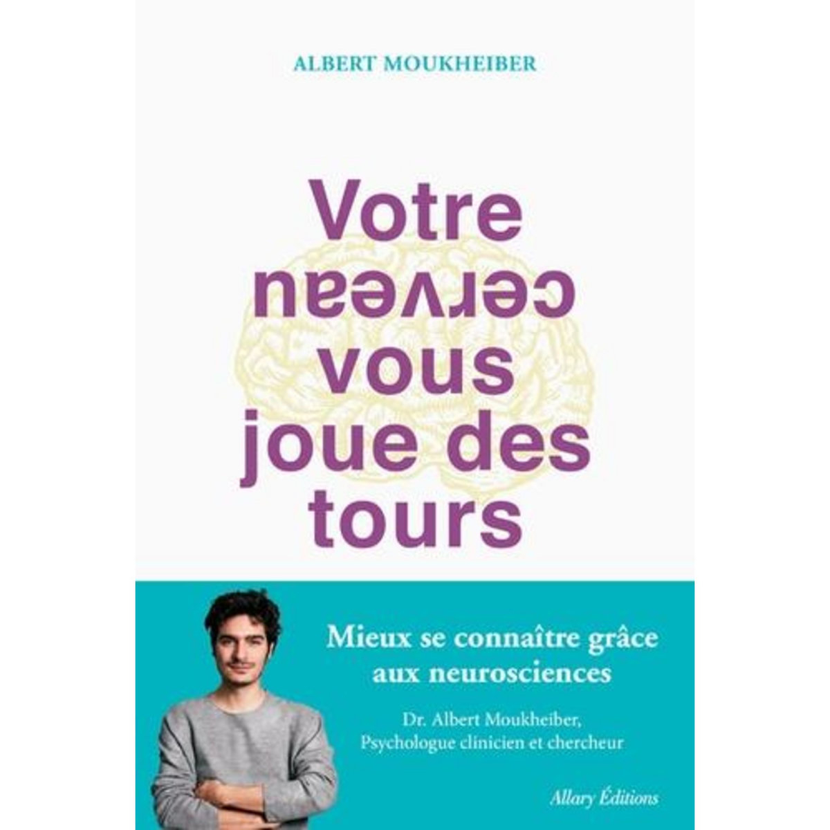VOTRE CERVEAU VOUS JOUE DES TOURS, Moukheiber Albert