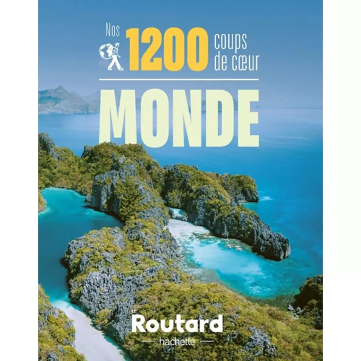  NOS 1200 COUPS DE COEUR DANS LE MONDE. L'INDISPENSABLE POUR CHOISIR SA PROCHAINE DESTINATION..., Le Routard