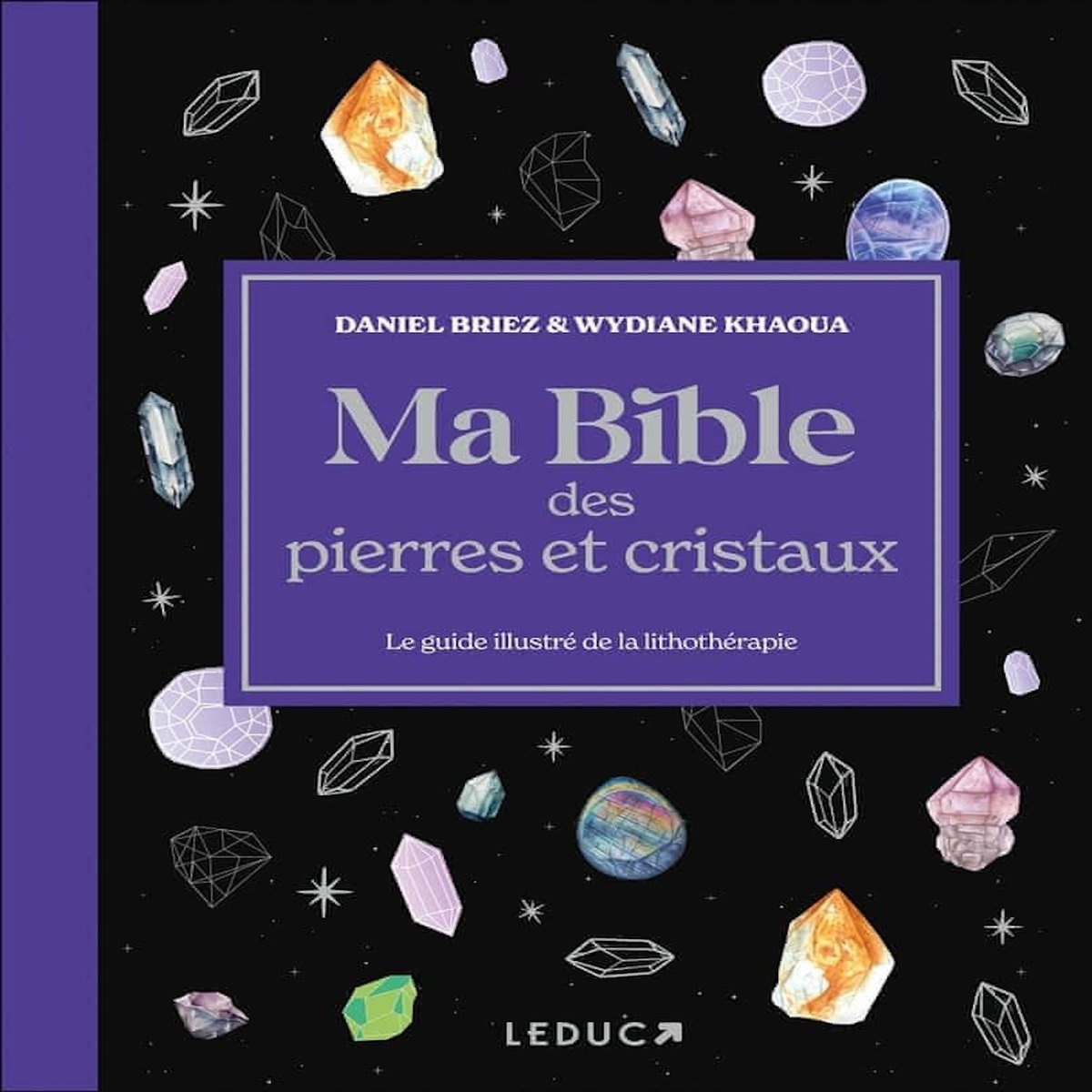 MA BIBLE DES PIERRES ET CRISTAUX. LE GUIDE ILLUSTRE DE LITHOTHERAPIE, Khaoua Wydiane