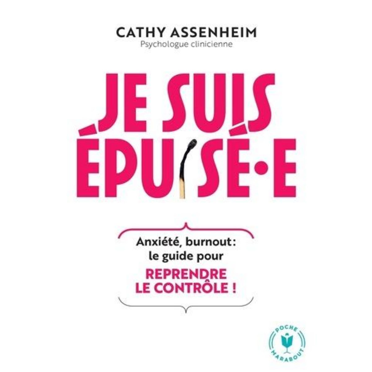 JE SUIS EPUISE·E. ANXIETE, BURNOUT : LE GUIDE POUR REPRENDRE LE CONTROLE !, Assenheim Cathy