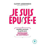 JE SUIS EPUISE·E. ANXIETE, BURNOUT : LE GUIDE POUR REPRENDRE LE CONTROLE !, Assenheim Cathy