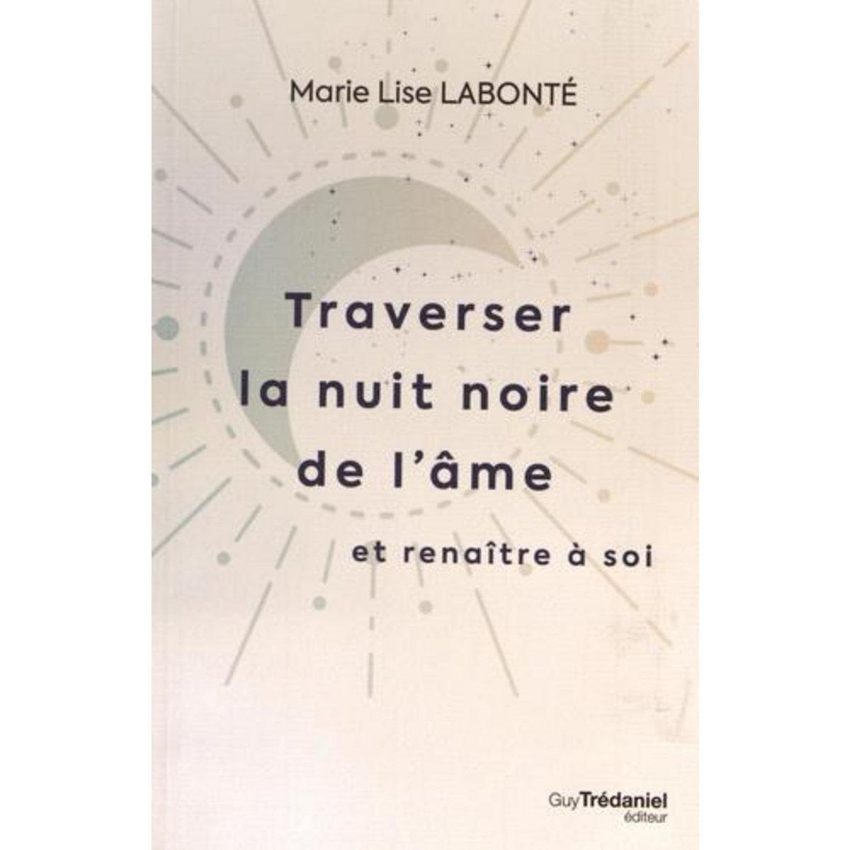 TRAVERSER LA NUIT NOIRE DE L'AME ET RENAITRE A SOI, Labonté Marie-Lise