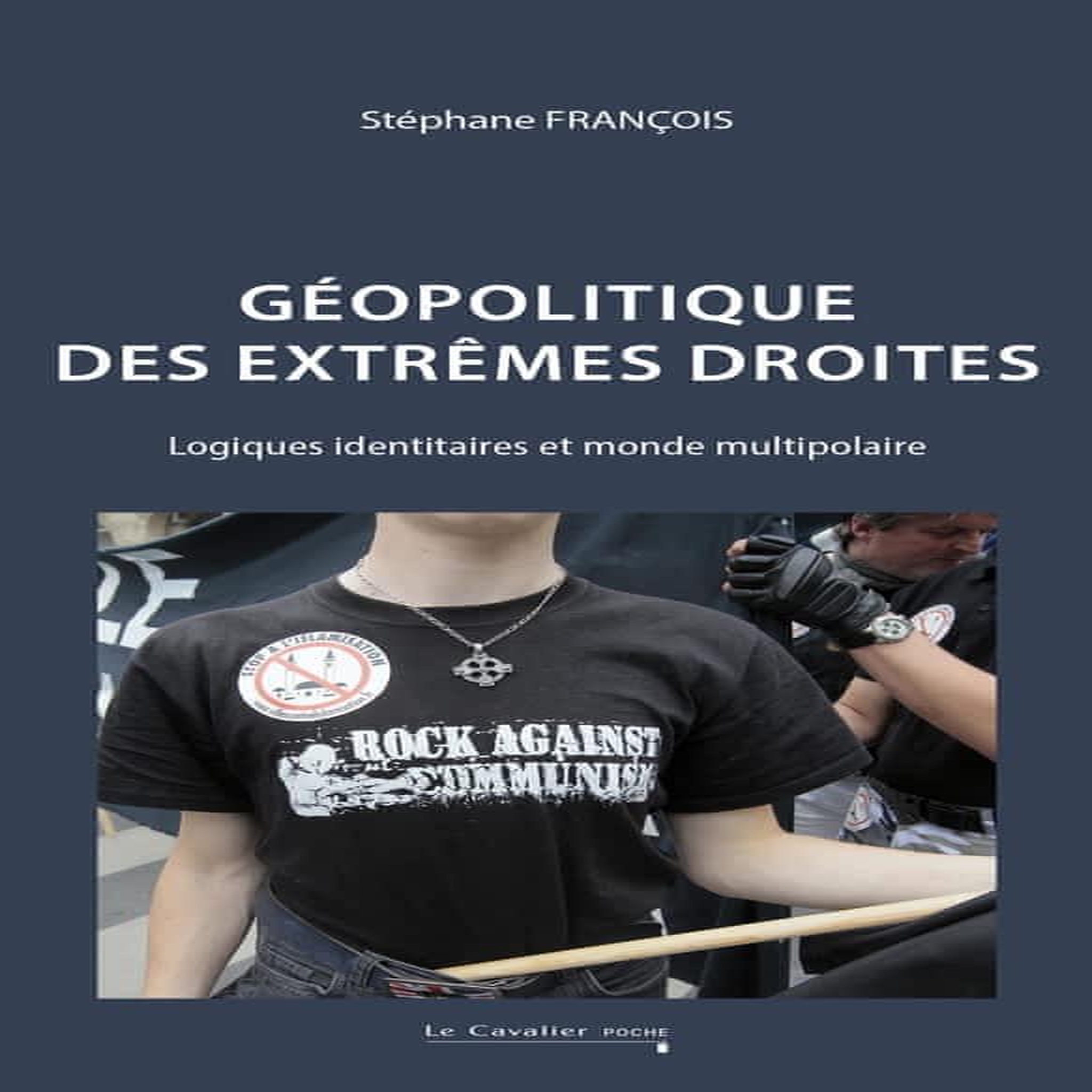 GEOPOLITIQUE DES EXTREMES DROITES. LOGIQUES IDENTITAIRES ET MONDE MULTIPOLAIRE, EDITION REVUE ET AUGMENTEE, François Stéphane
