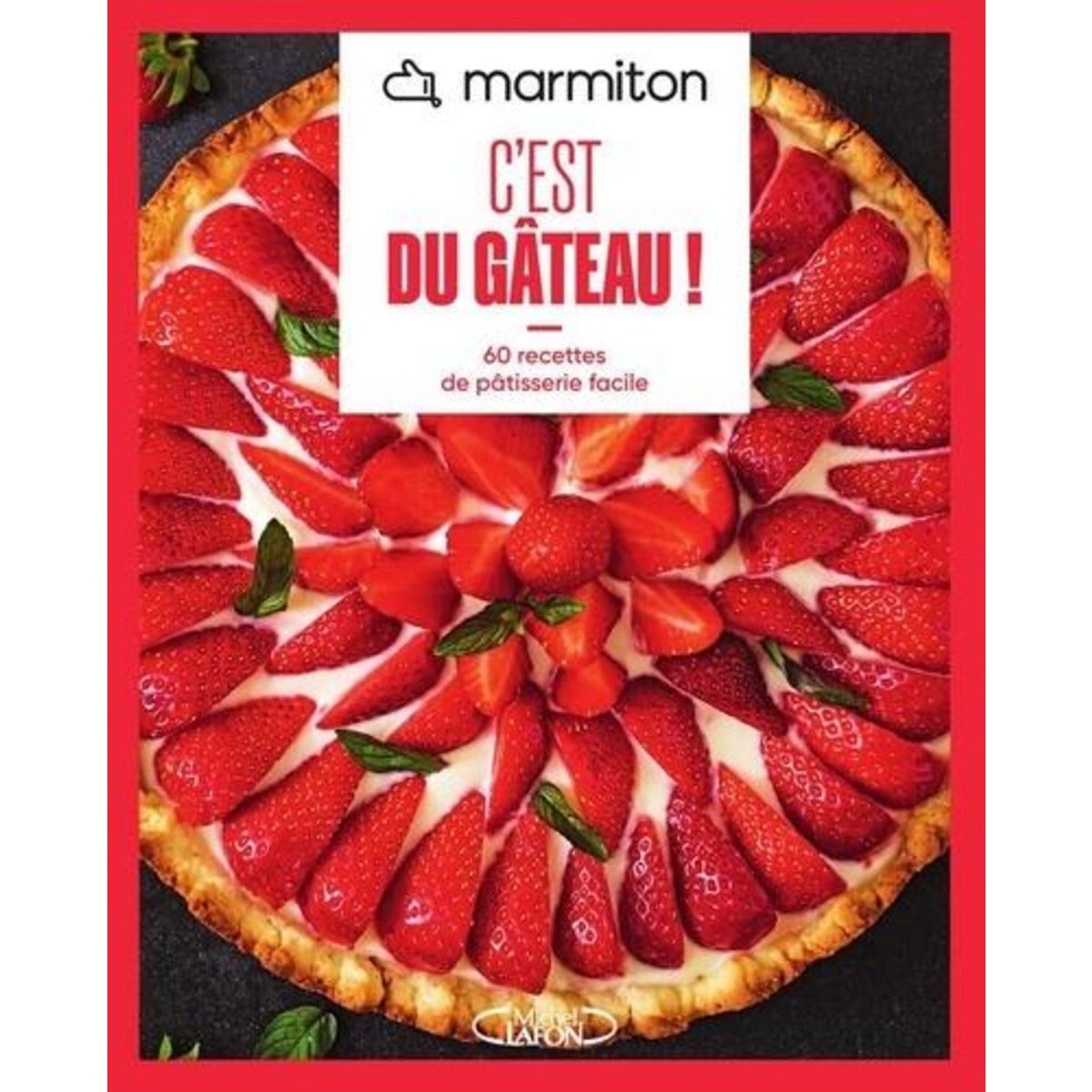 C'EST DU GATEAU ! 60 RECETTES DE PATISSERIE FACILE, Marmiton