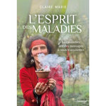 L'ESPRIT DES MALADIES. LES MALADIES ONT DES MESSAGES A VOUS TRANSMETTRE, Marie Claire