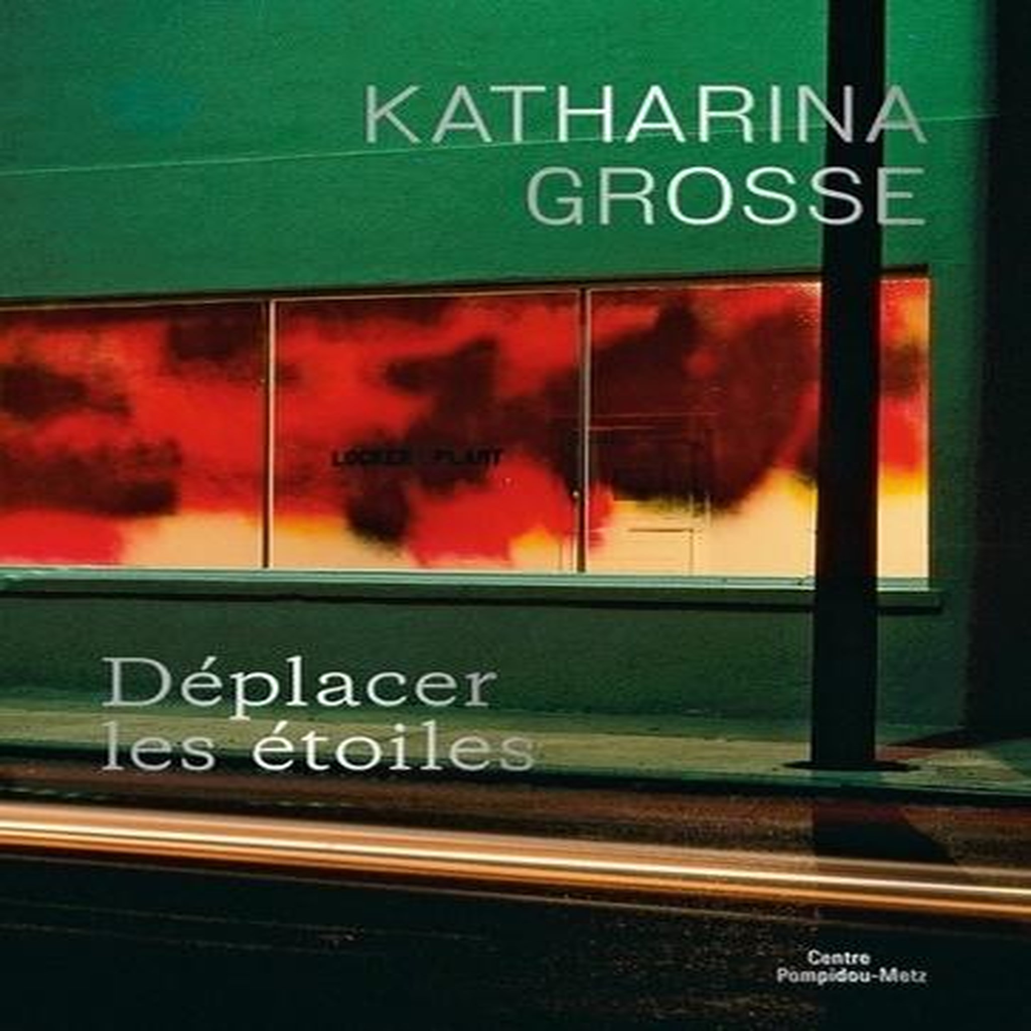 KATHARINA GROSSE. DEPLACER DES ETOILES, EDITION BILINGUE FRANCAIS-ANGLAIS, Parisi Chiara