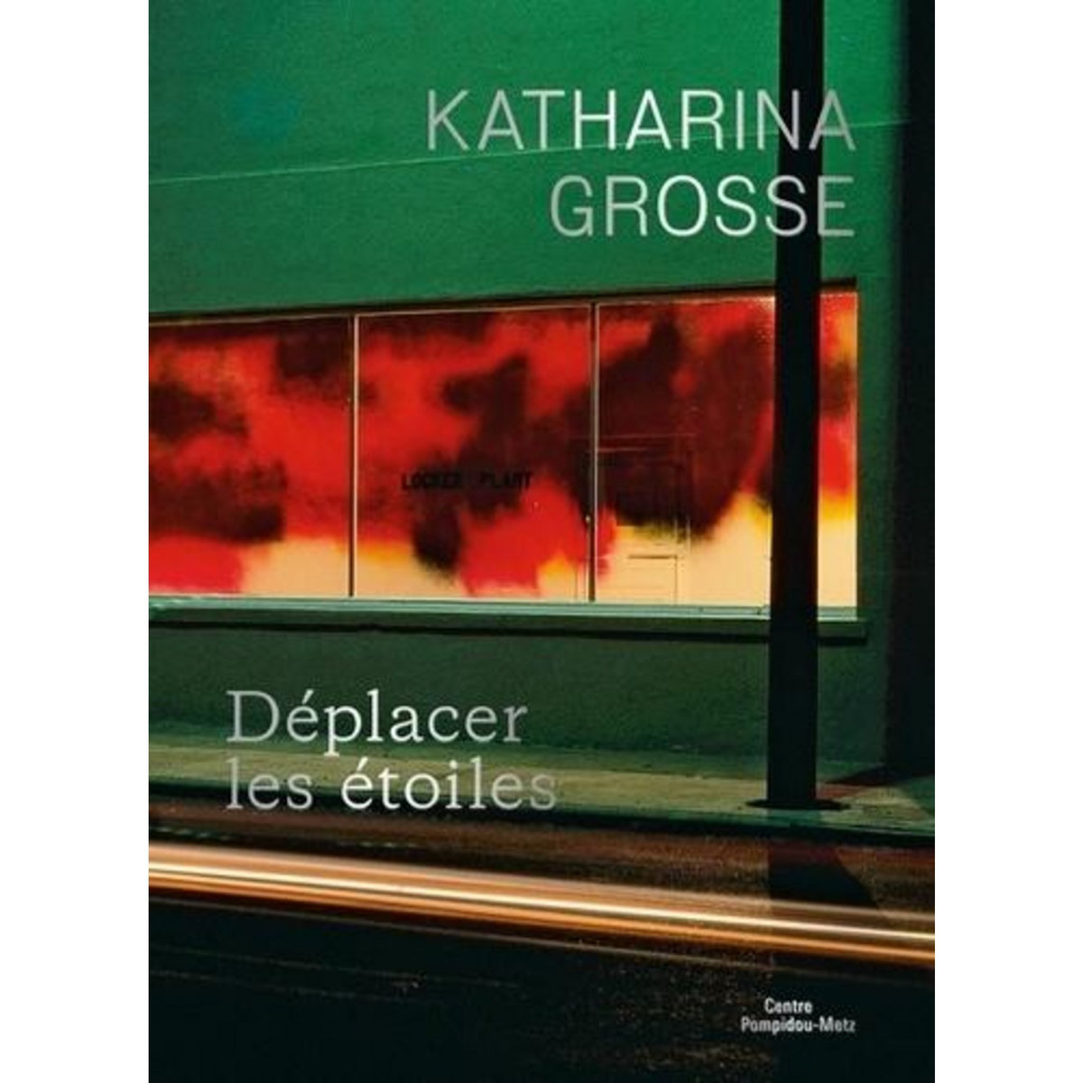 KATHARINA GROSSE. DEPLACER DES ETOILES, EDITION BILINGUE FRANCAIS-ANGLAIS, Parisi Chiara