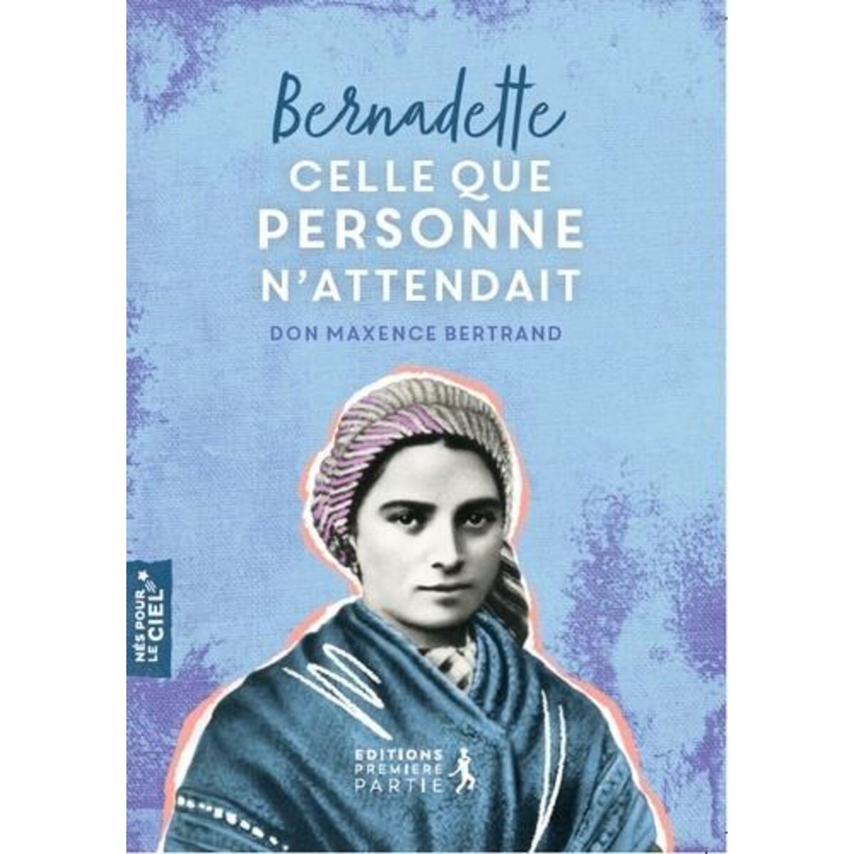 BERNADETTE. CELLE QUE PERSONNE N ATTENDAIT Bertrand Maxence pas