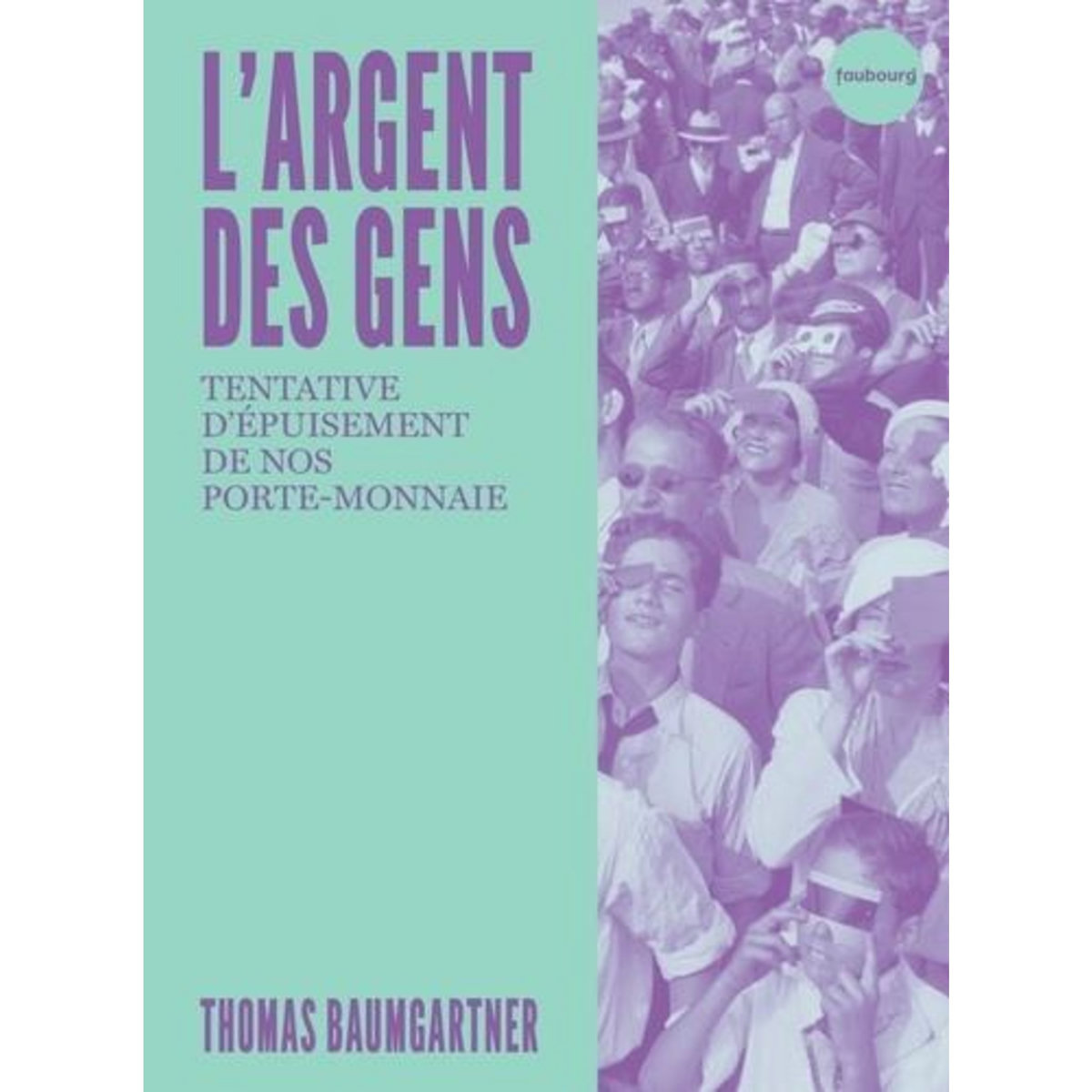 L'ARGENT DES GENS. TENTATIVE D'EPUISEMENT DE NOTRE PORTE-MONNAIE, Baumgartner Thomas
