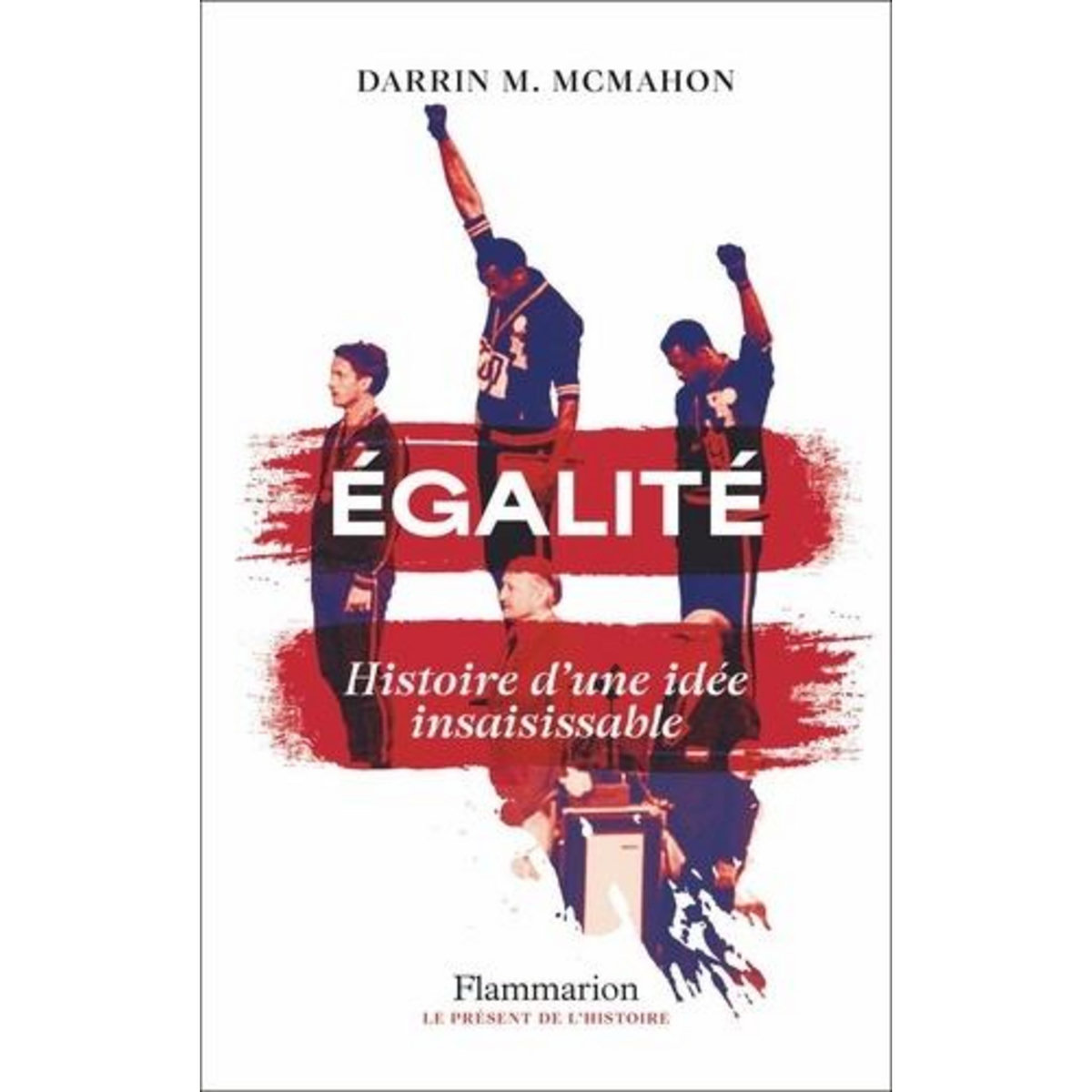 EGALITE. HISTOIRE D'UNE IDEE INSAISISSABLE, McMahon Darrin M.