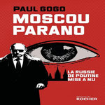 MOSCOU PARANO. LA RUSSIE DE POUTINE MISE A NUE, Gogo Paul