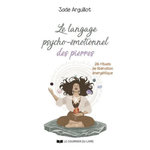 LE LANGAGE PSYCHO-EMOTIONNEL DES PIERRES. 26 RITUELS DE LIBERATION ENERGETIQUE, Arguillot Jade